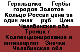 Геральдика №10 Гербы городов Золотое Кольцо России цена за один знак 25 руб. › Цена ­ 25 - Челябинская обл., Троицк г. Коллекционирование и антиквариат » Значки   . Челябинская обл.,Троицк г.